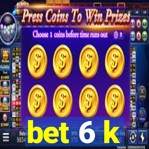 bet 6 k